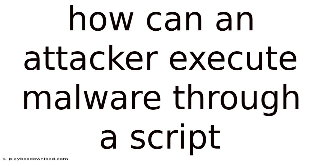 How Can An Attacker Execute Malware Through A Script