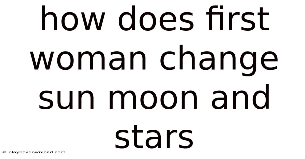 How Does First Woman Change Sun Moon And Stars