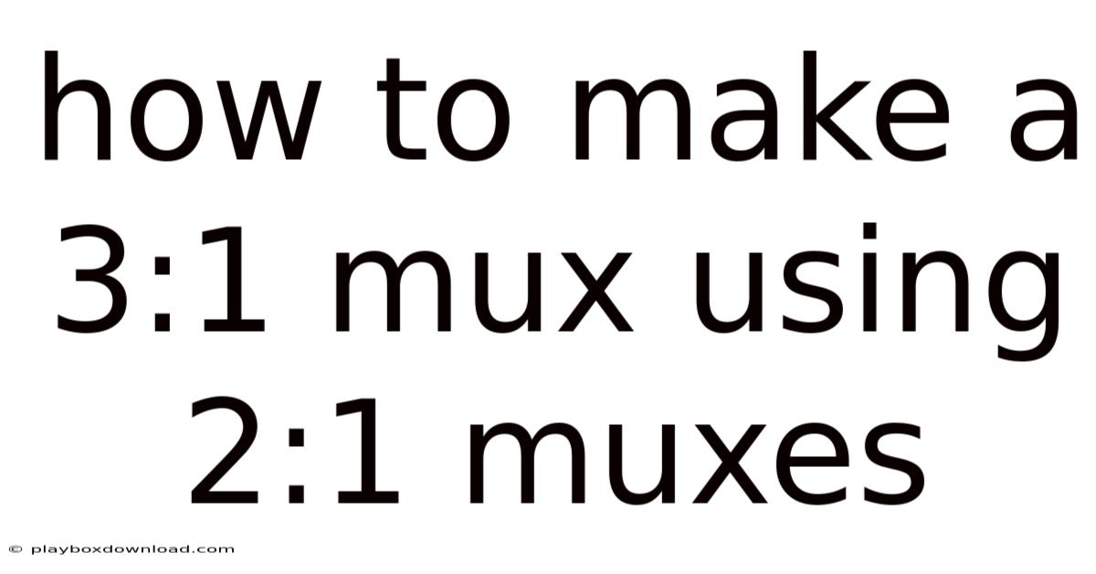 How To Make A 3:1 Mux Using 2:1 Muxes
