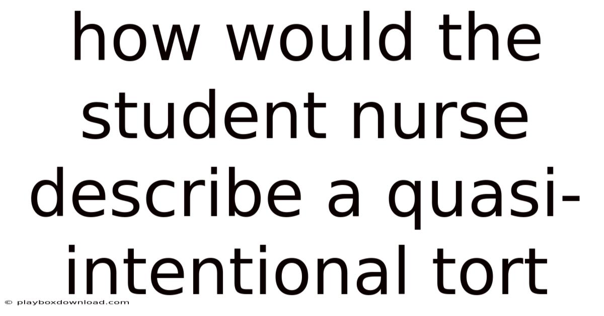 How Would The Student Nurse Describe A Quasi-intentional Tort