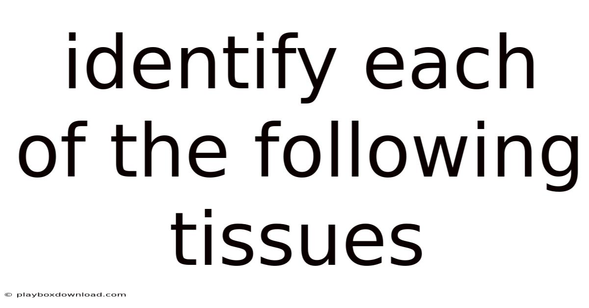 Identify Each Of The Following Tissues