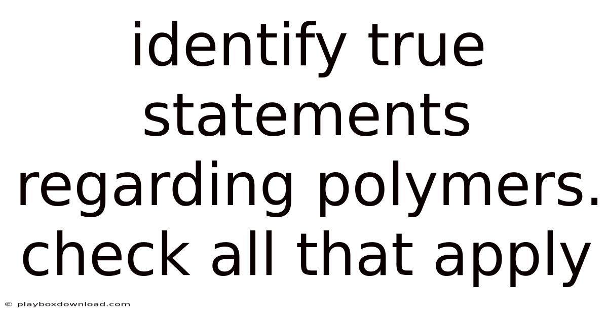 Identify True Statements Regarding Polymers. Check All That Apply