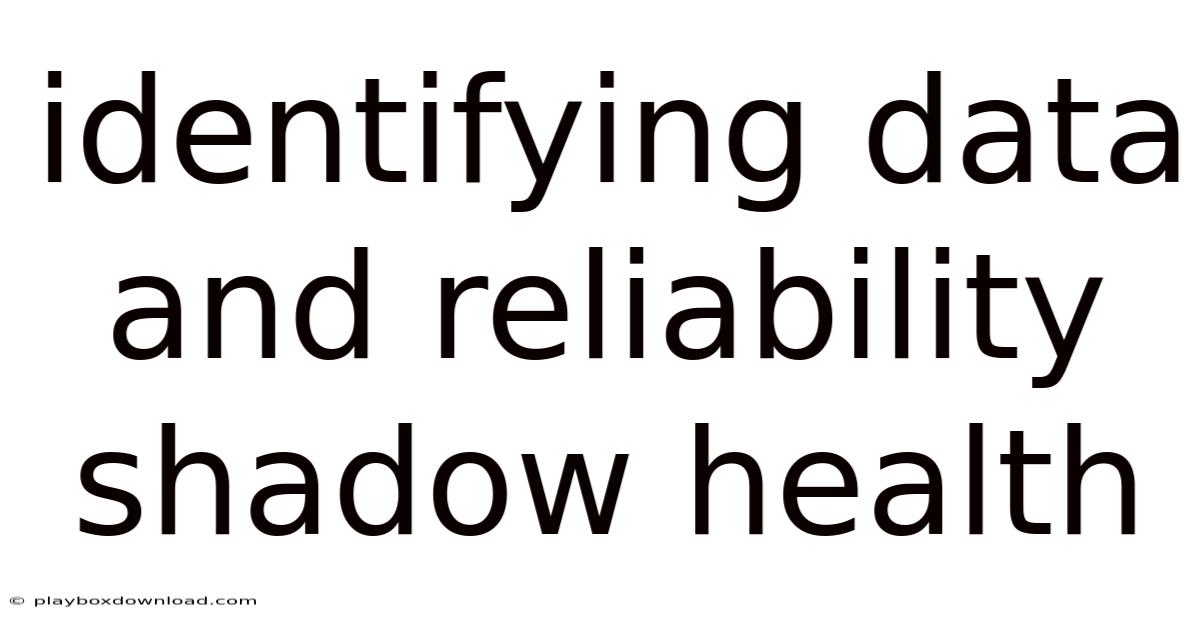 Identifying Data And Reliability Shadow Health