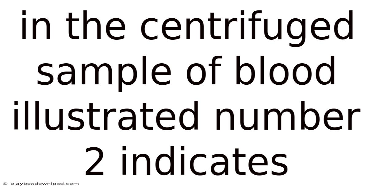 In The Centrifuged Sample Of Blood Illustrated Number 2 Indicates