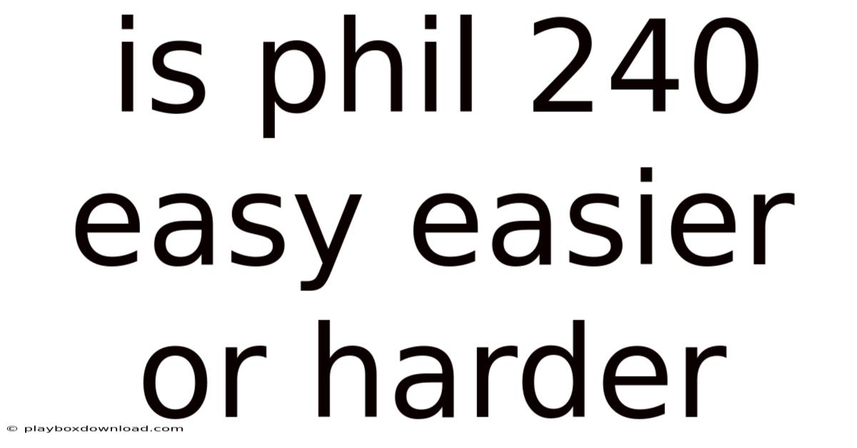 Is Phil 240 Easy Easier Or Harder