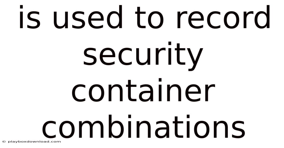 Is Used To Record Security Container Combinations