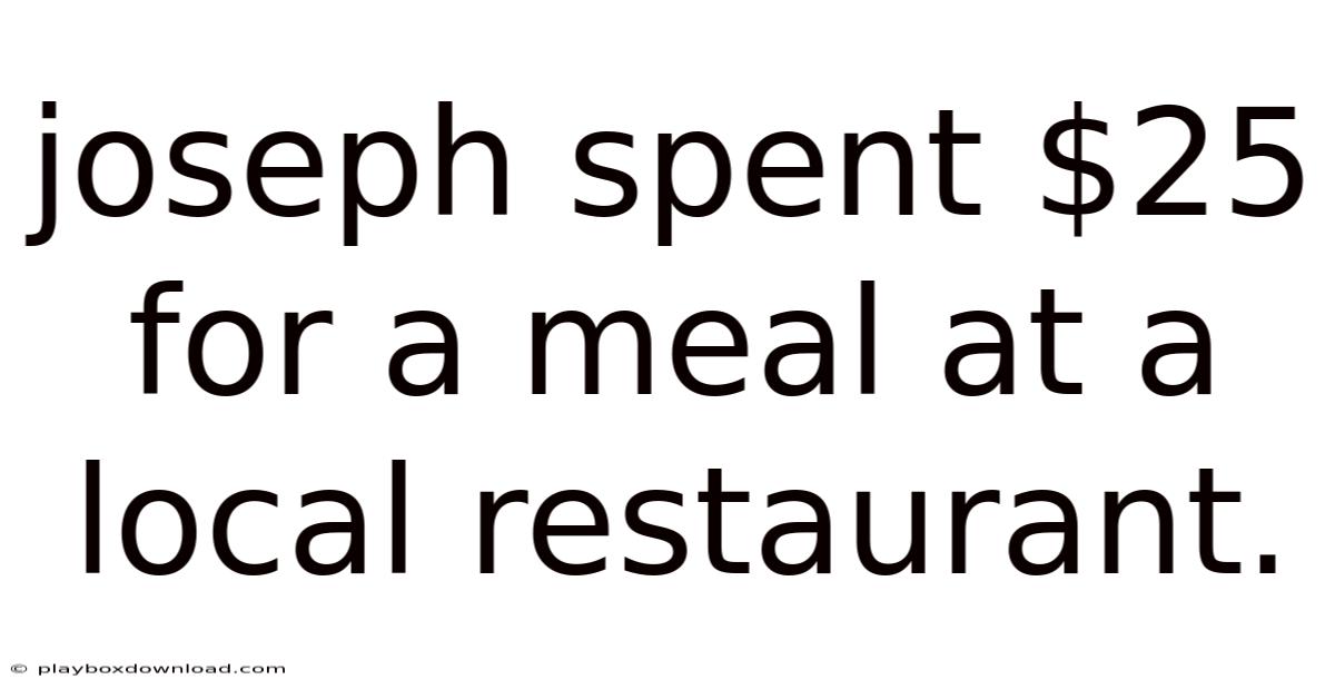 Joseph Spent $25 For A Meal At A Local Restaurant.