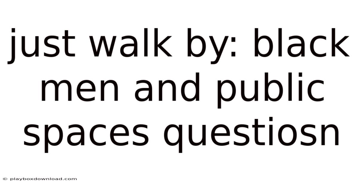 Just Walk By: Black Men And Public Spaces Questiosn
