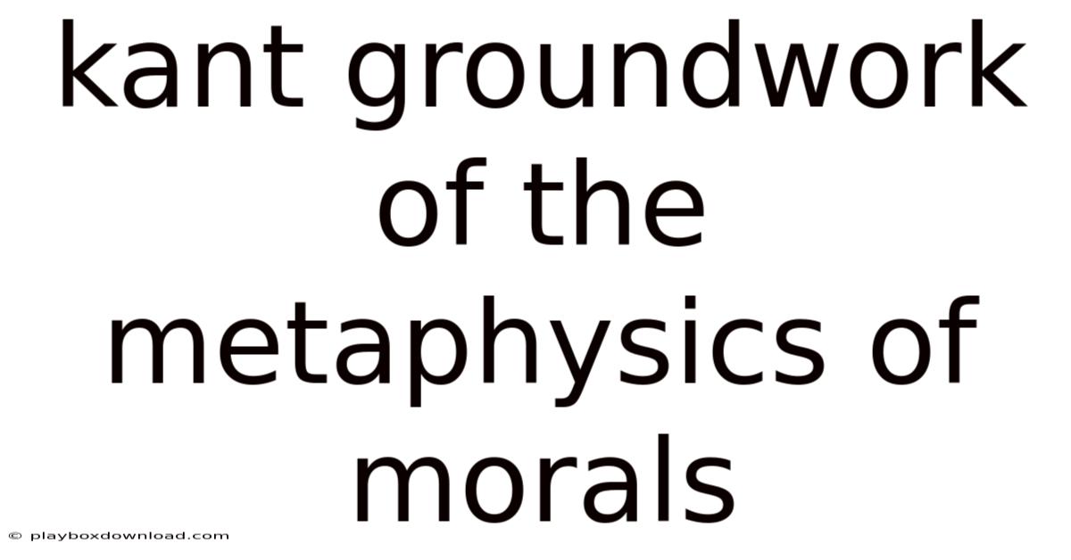 Kant Groundwork Of The Metaphysics Of Morals