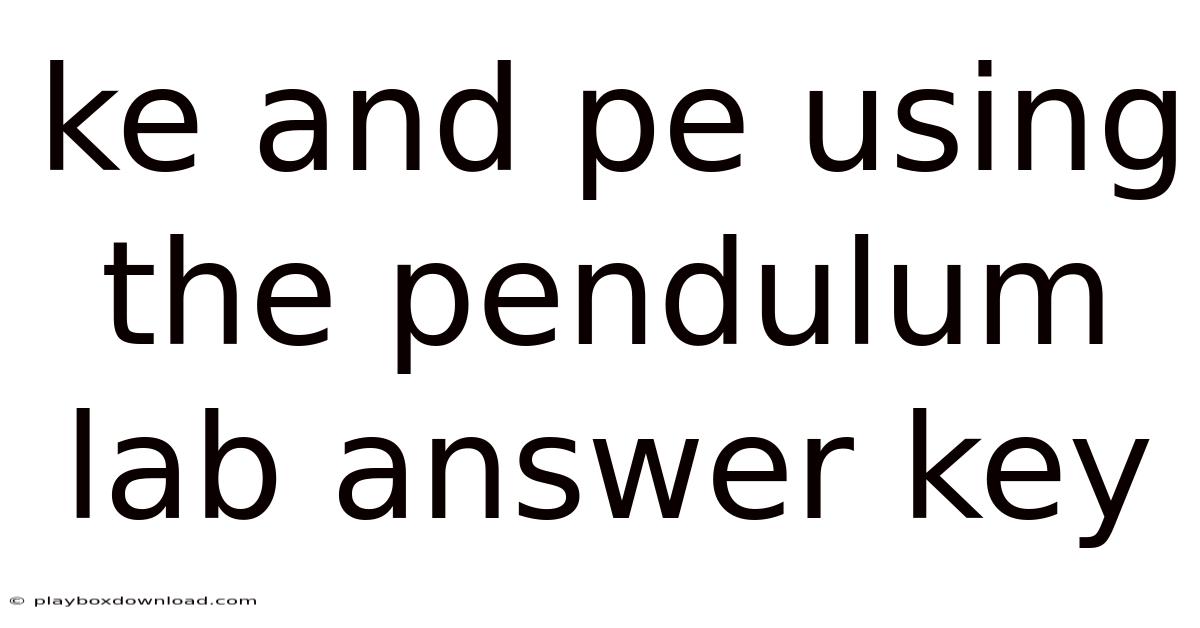 Ke And Pe Using The Pendulum Lab Answer Key