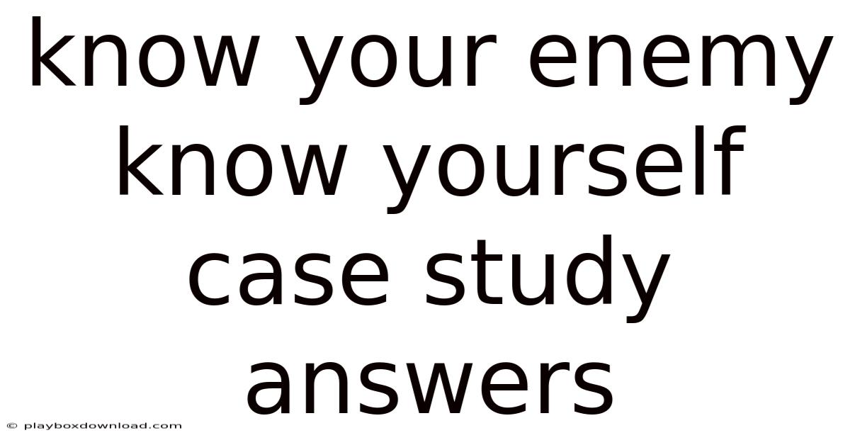 Know Your Enemy Know Yourself Case Study Answers