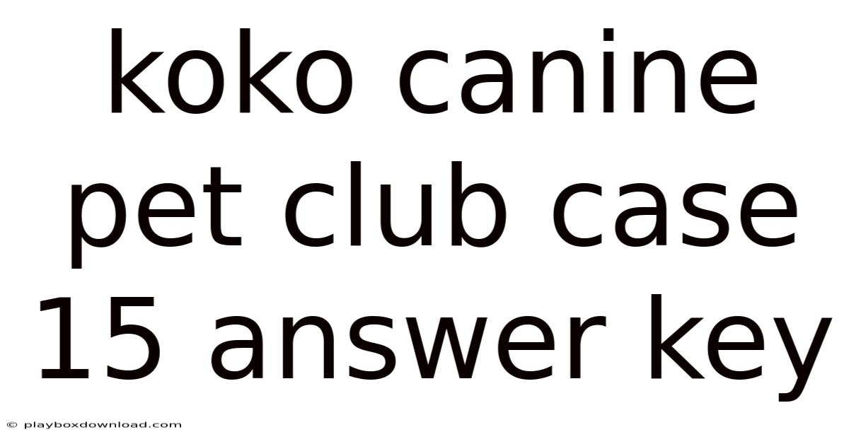 Koko Canine Pet Club Case 15 Answer Key