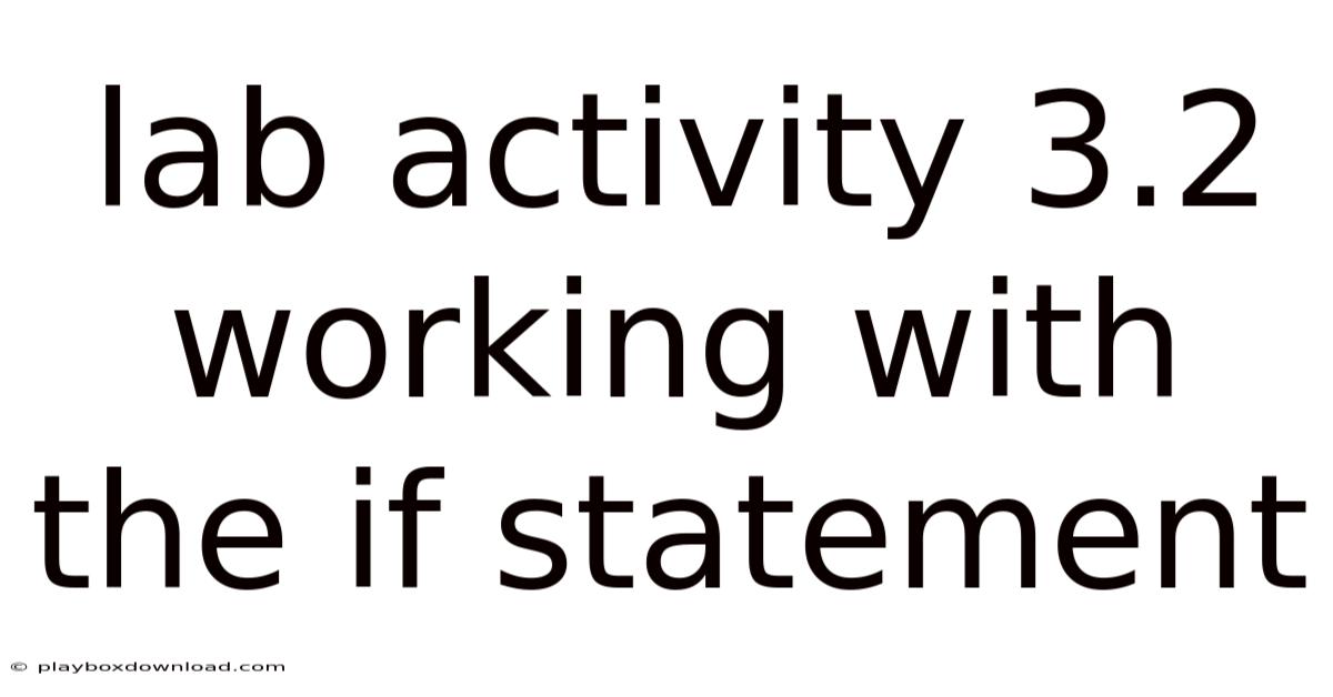 Lab Activity 3.2 Working With The If Statement