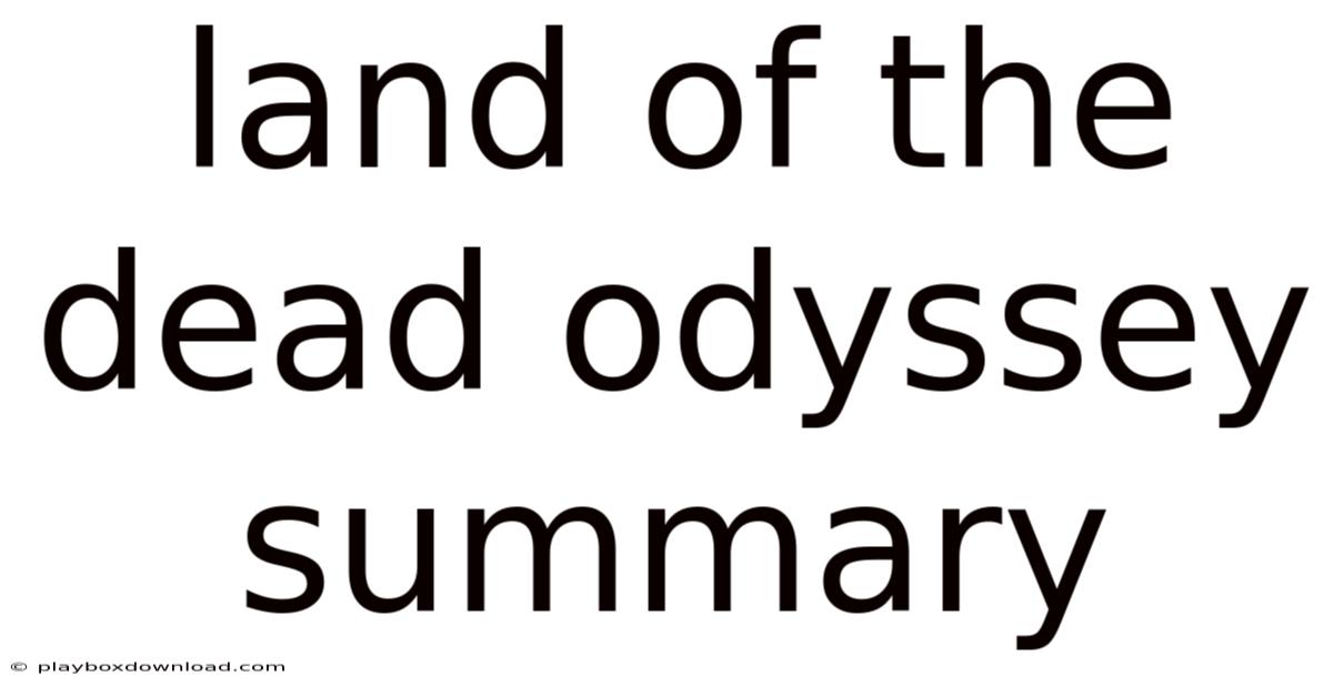 Land Of The Dead Odyssey Summary