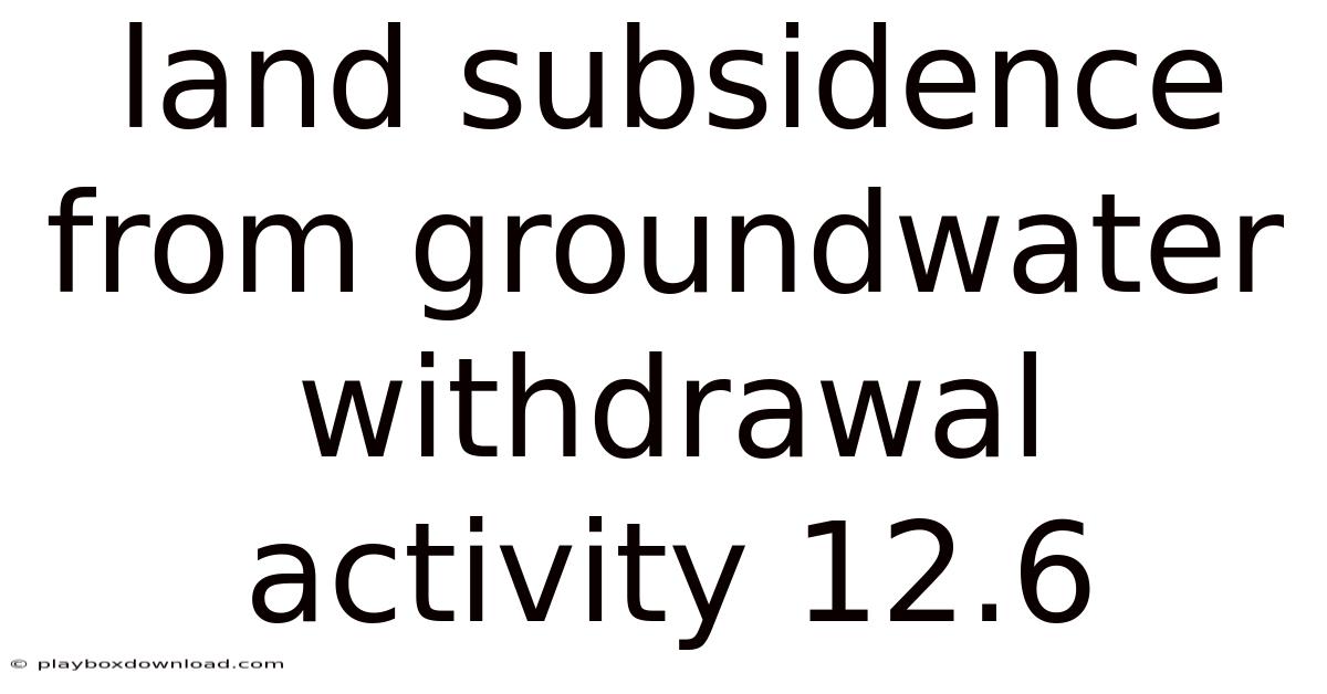 Land Subsidence From Groundwater Withdrawal Activity 12.6