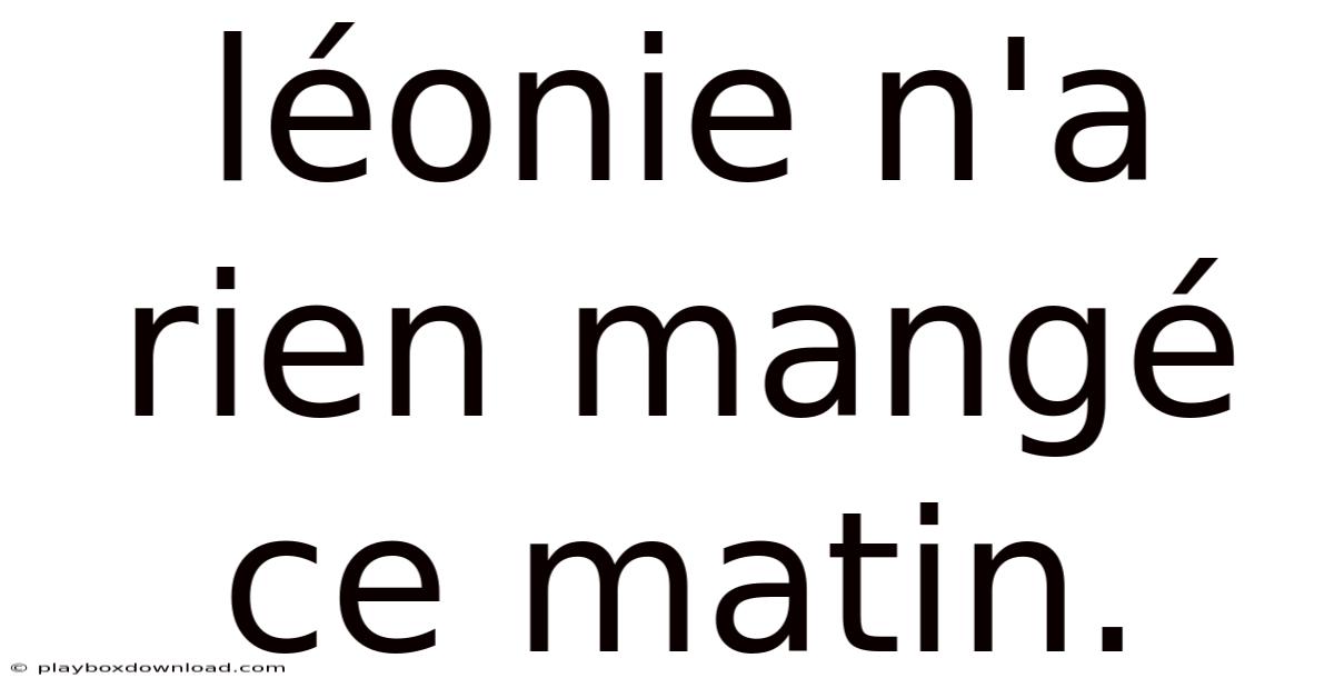 Léonie N'a Rien Mangé Ce Matin.