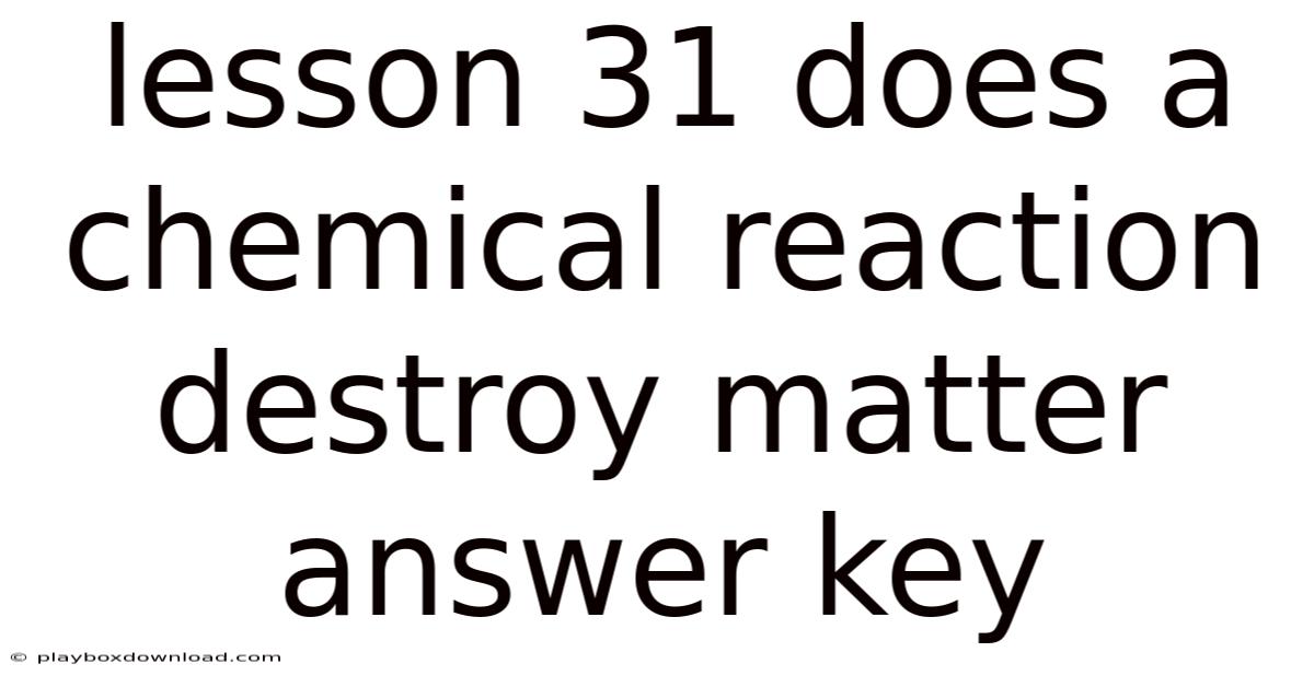 Lesson 31 Does A Chemical Reaction Destroy Matter Answer Key