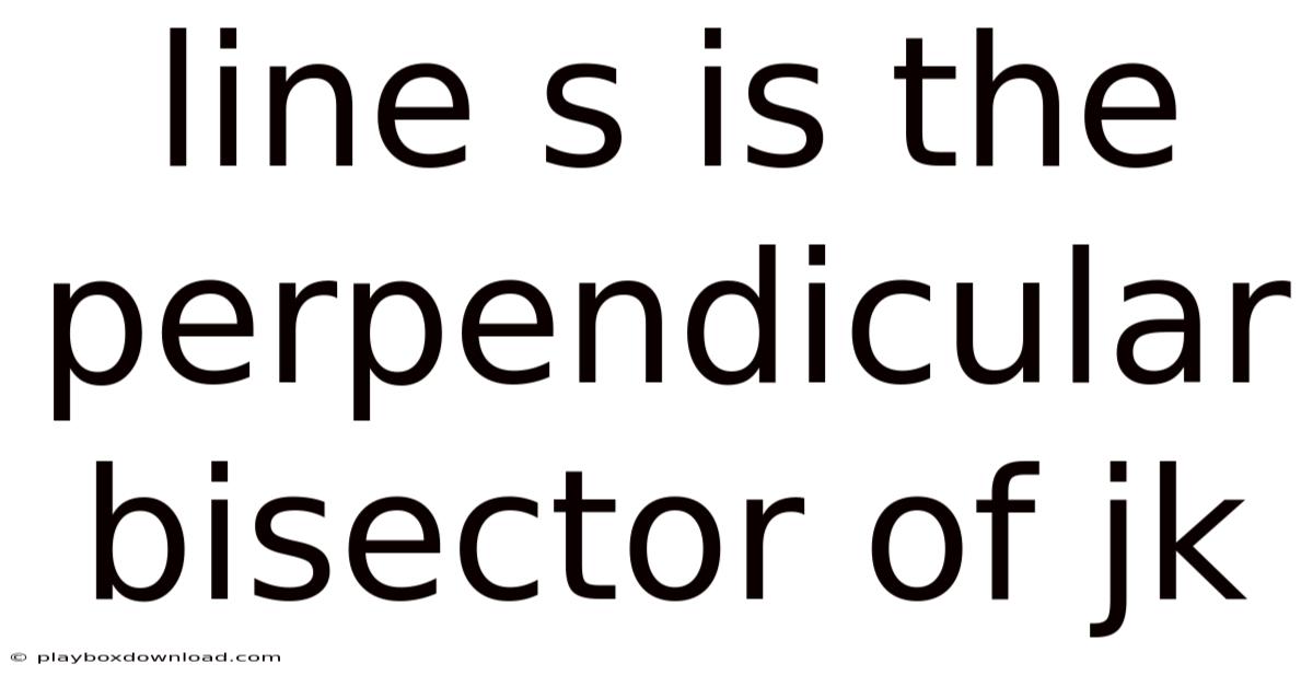 Line S Is The Perpendicular Bisector Of Jk