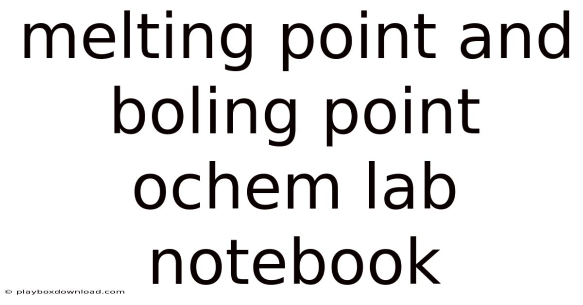 Melting Point And Boling Point Ochem Lab Notebook