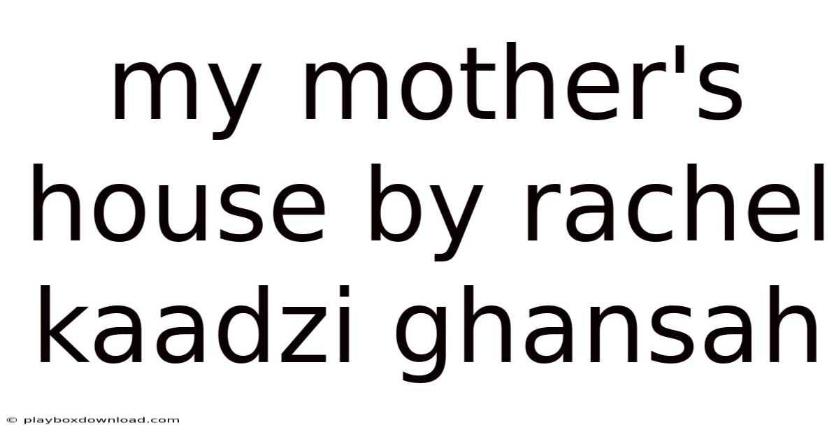 My Mother's House By Rachel Kaadzi Ghansah