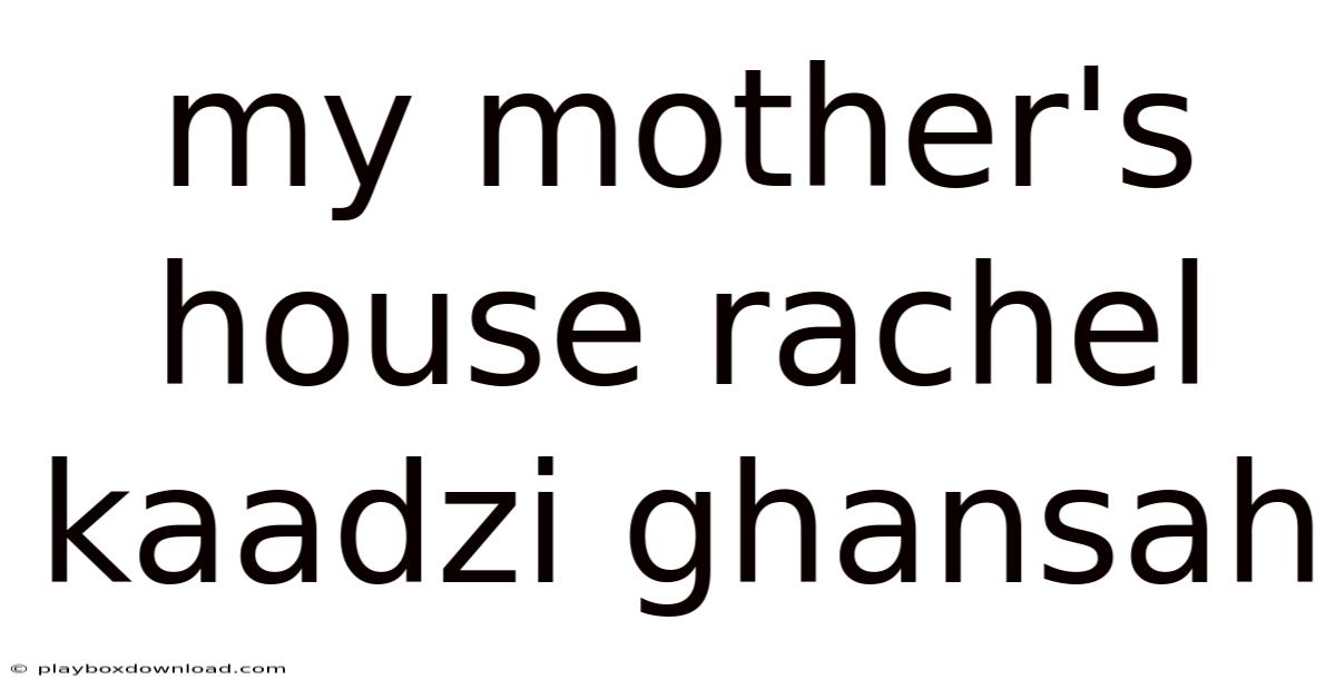 My Mother's House Rachel Kaadzi Ghansah
