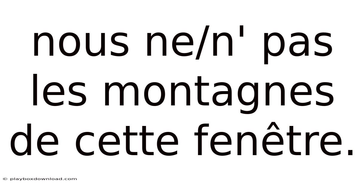 Nous Ne/n' Pas Les Montagnes De Cette Fenêtre.