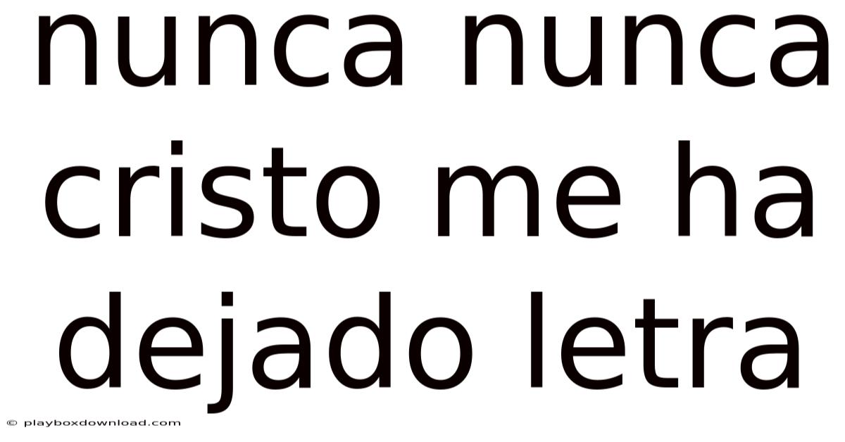 Nunca Nunca Cristo Me Ha Dejado Letra