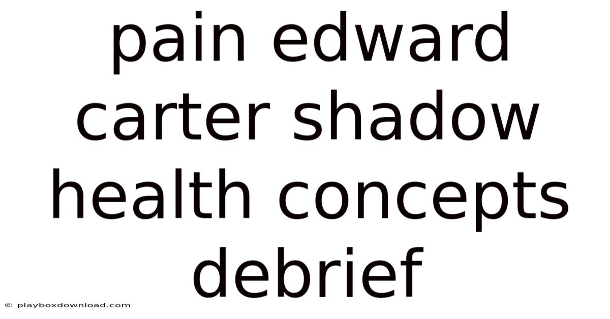 Pain Edward Carter Shadow Health Concepts Debrief