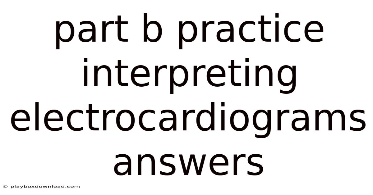 Part B Practice Interpreting Electrocardiograms Answers