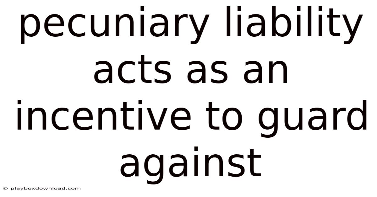 Pecuniary Liability Acts As An Incentive To Guard Against