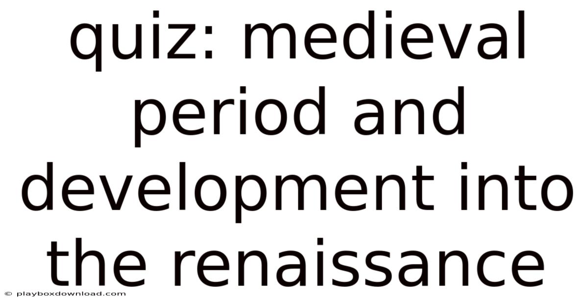 Quiz: Medieval Period And Development Into The Renaissance