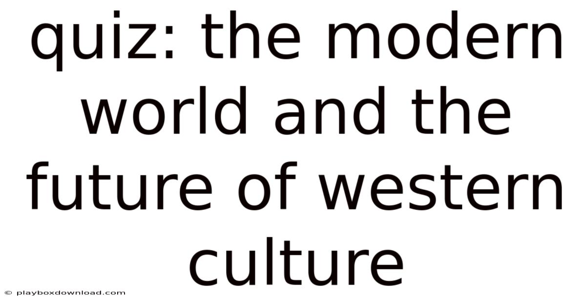 Quiz: The Modern World And The Future Of Western Culture