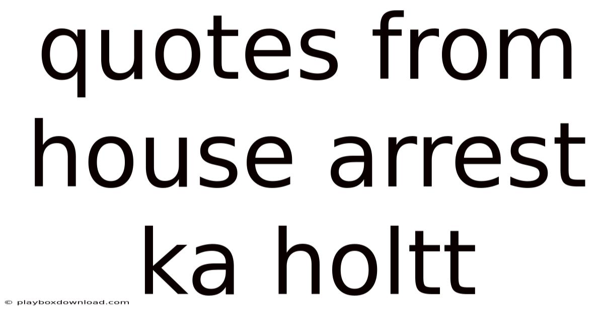 Quotes From House Arrest Ka Holtt