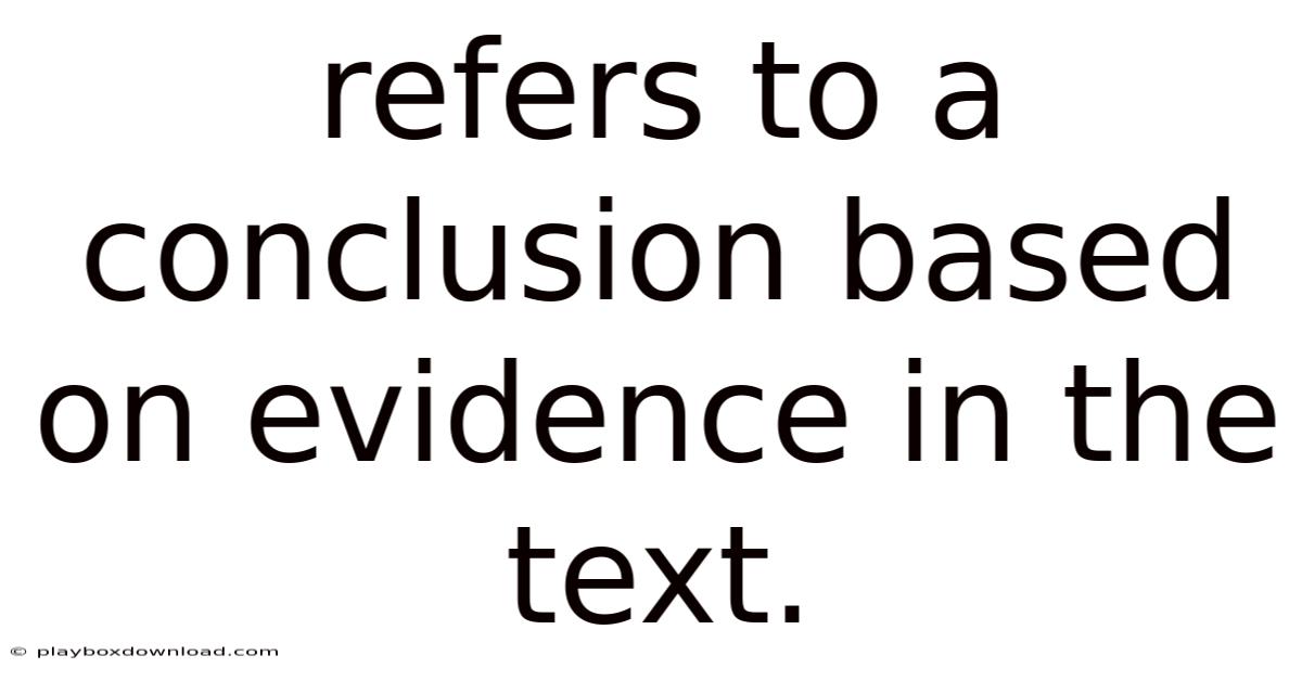 Refers To A Conclusion Based On Evidence In The Text.