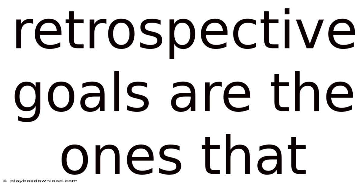 Retrospective Goals Are The Ones That