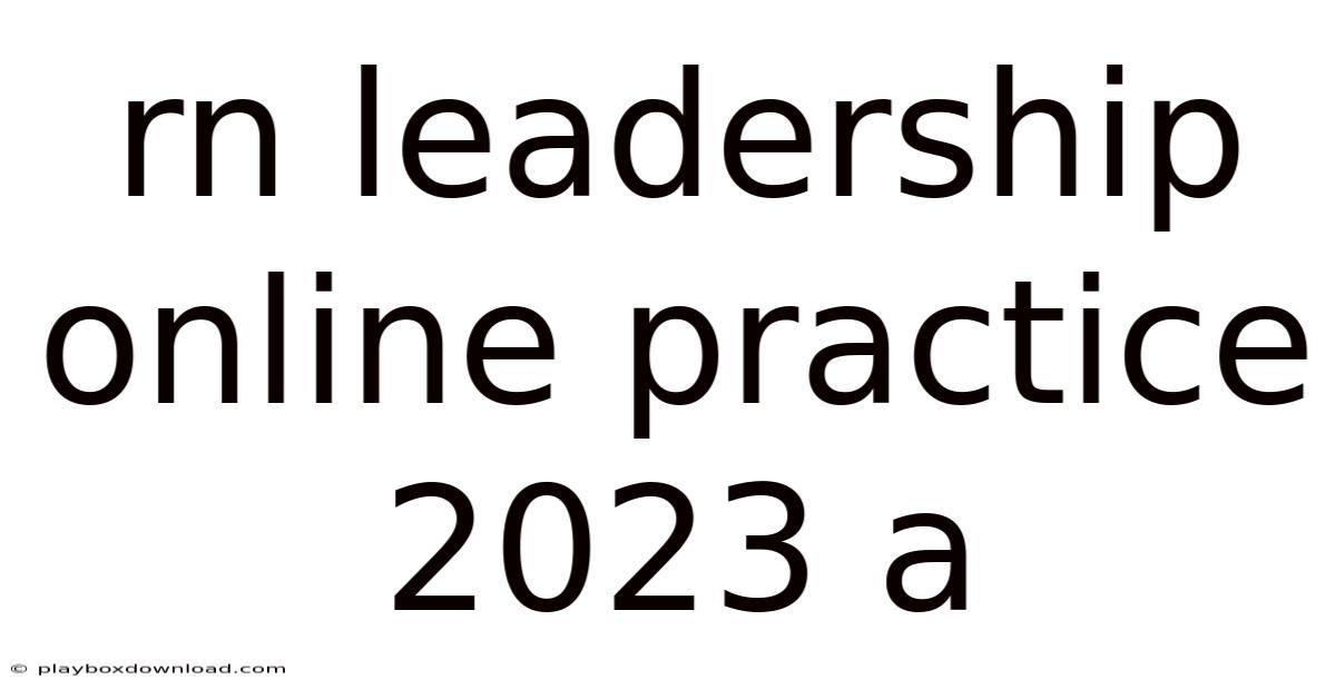 Rn Leadership Online Practice 2023 A