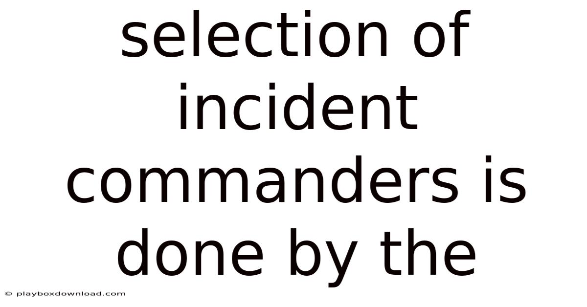 Selection Of Incident Commanders Is Done By The