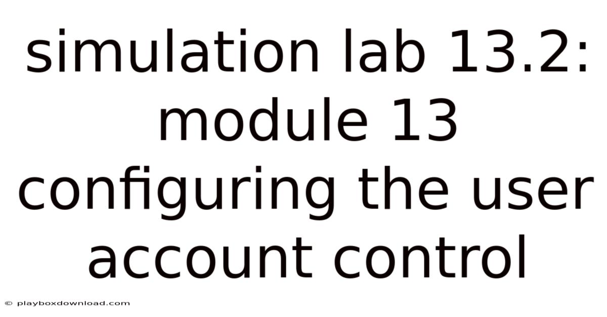 Simulation Lab 13.2: Module 13 Configuring The User Account Control