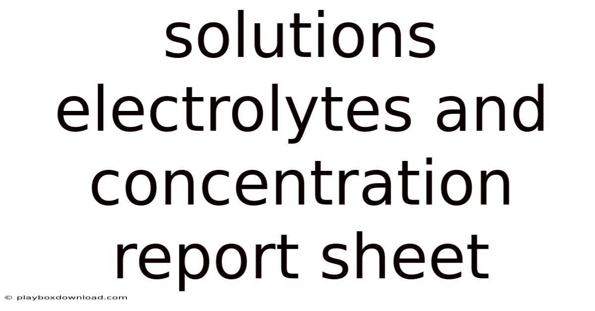 Solutions Electrolytes And Concentration Report Sheet