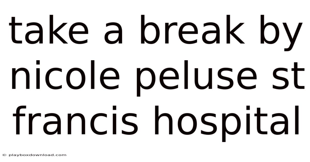 Take A Break By Nicole Peluse St Francis Hospital