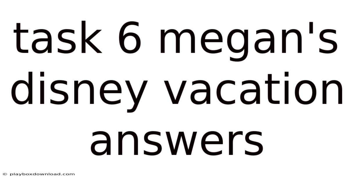 Task 6 Megan's Disney Vacation Answers