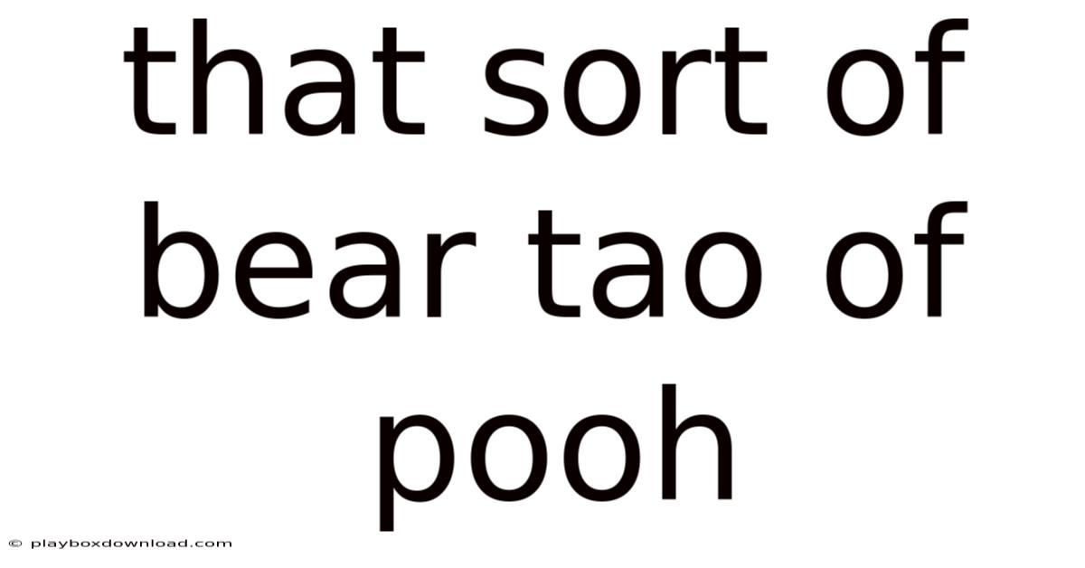 That Sort Of Bear Tao Of Pooh