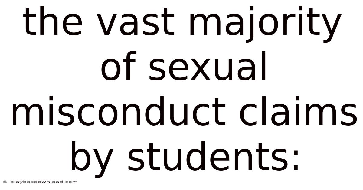 The Vast Majority Of Sexual Misconduct Claims By Students: