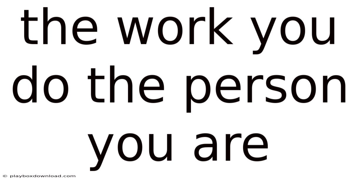 The Work You Do The Person You Are