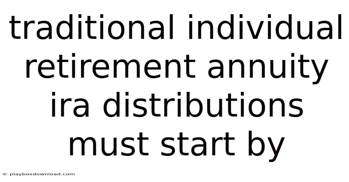 Traditional Individual Retirement Annuity Ira Distributions Must Start By