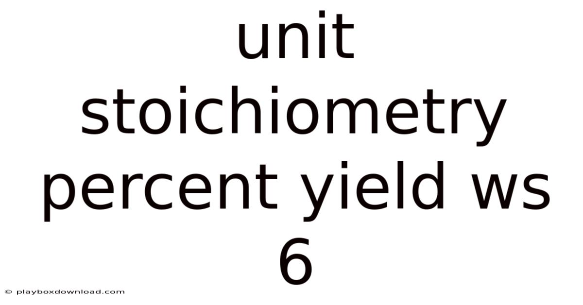Unit Stoichiometry Percent Yield Ws 6