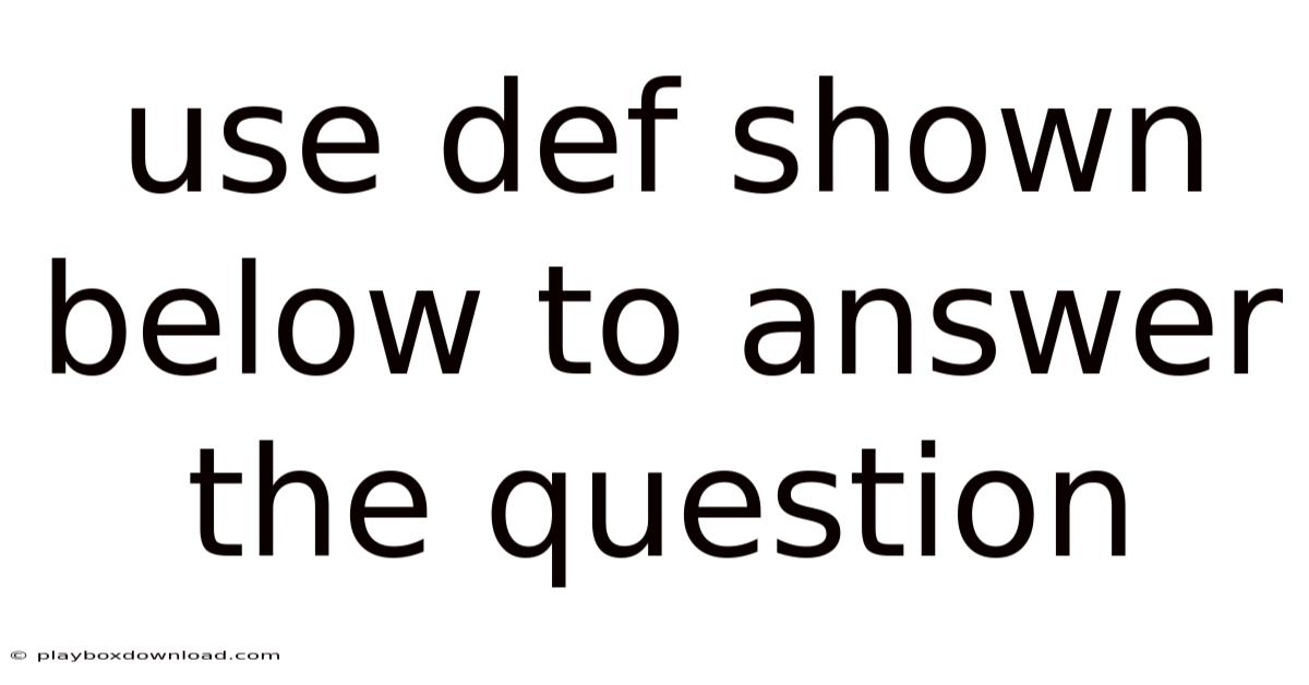 Use Def Shown Below To Answer The Question