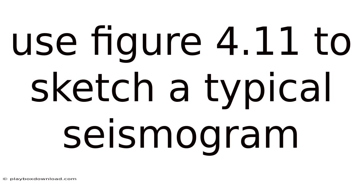 Use Figure 4.11 To Sketch A Typical Seismogram