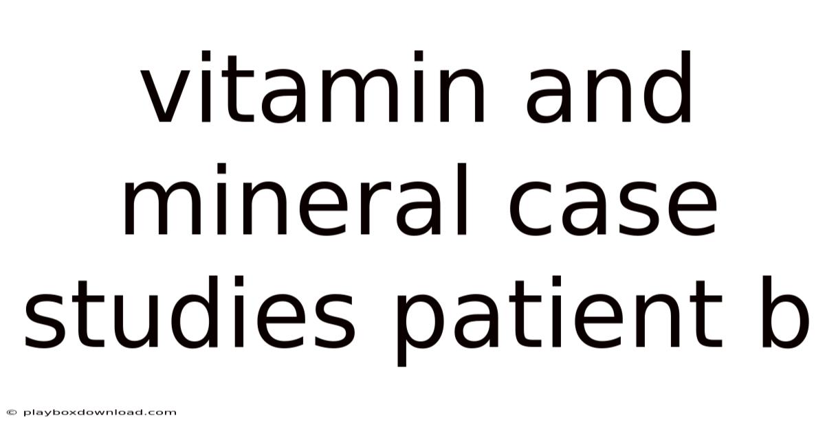 Vitamin And Mineral Case Studies Patient B