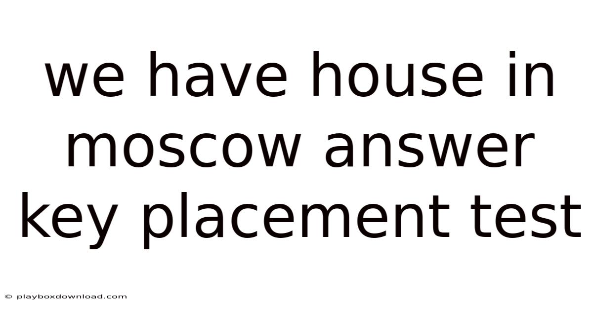 We Have House In Moscow Answer Key Placement Test